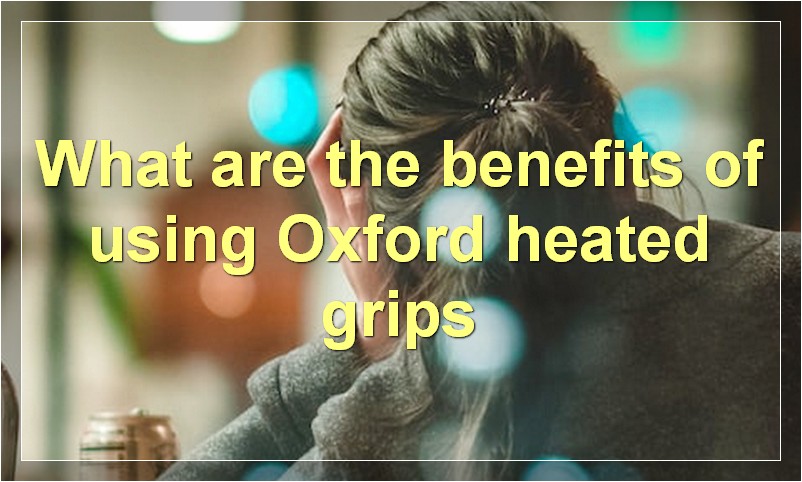 What are the benefits of using Oxford heated grips
