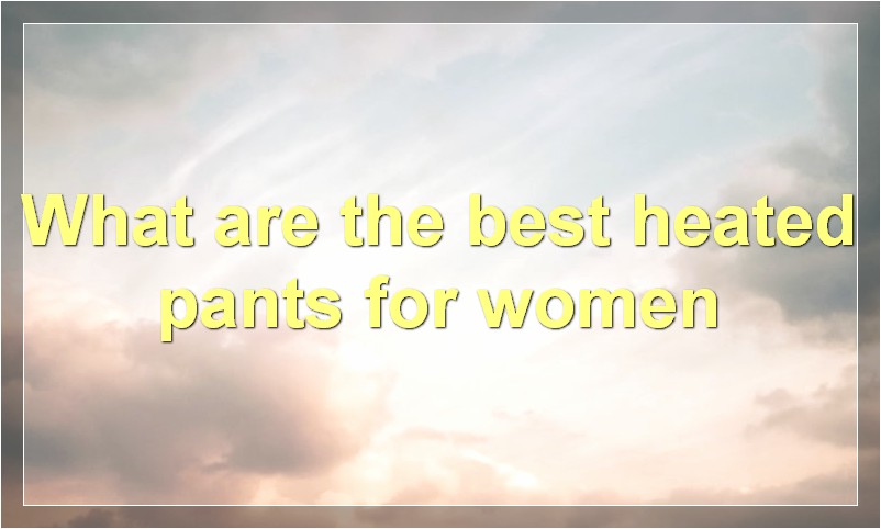 What are the best heated pants for women