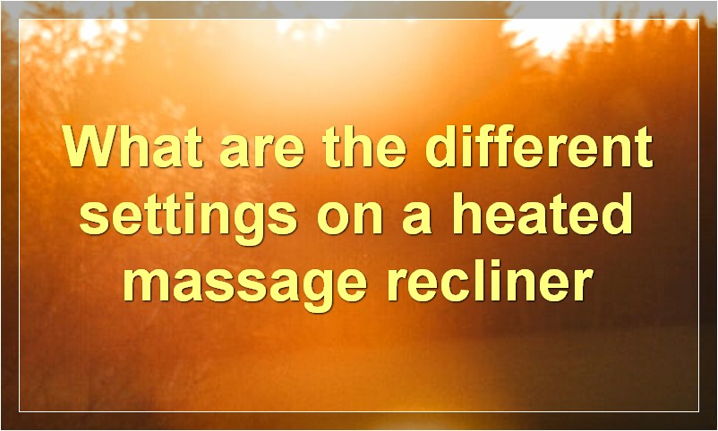 What are the different settings on a heated massage recliner