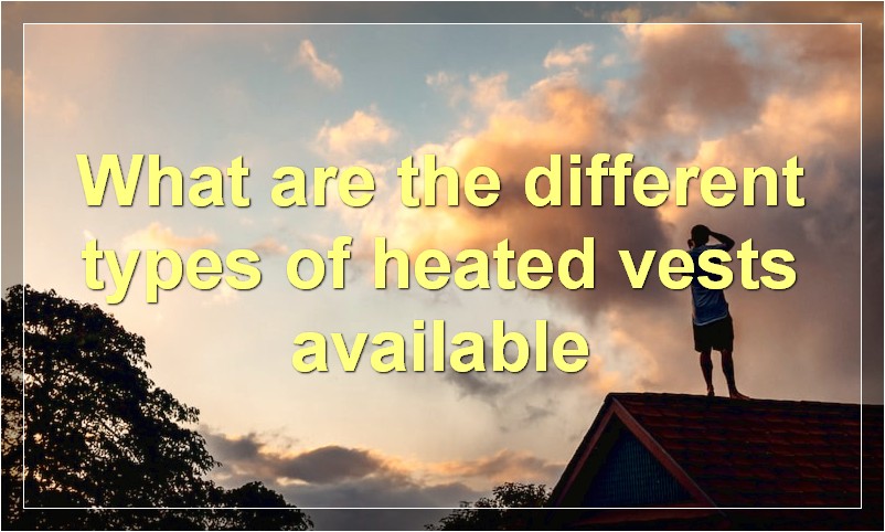 What are the different types of heated vests available