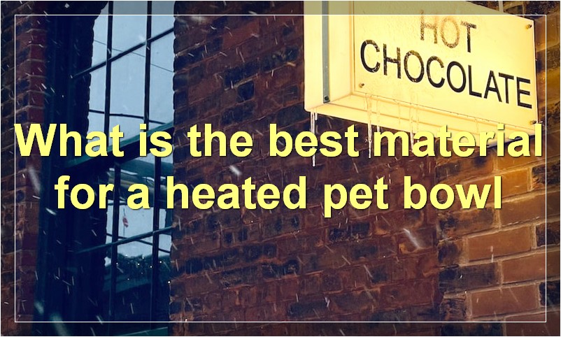 What is the best material for a heated pet bowl