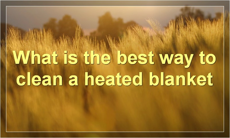 What is the best way to clean a heated blanket