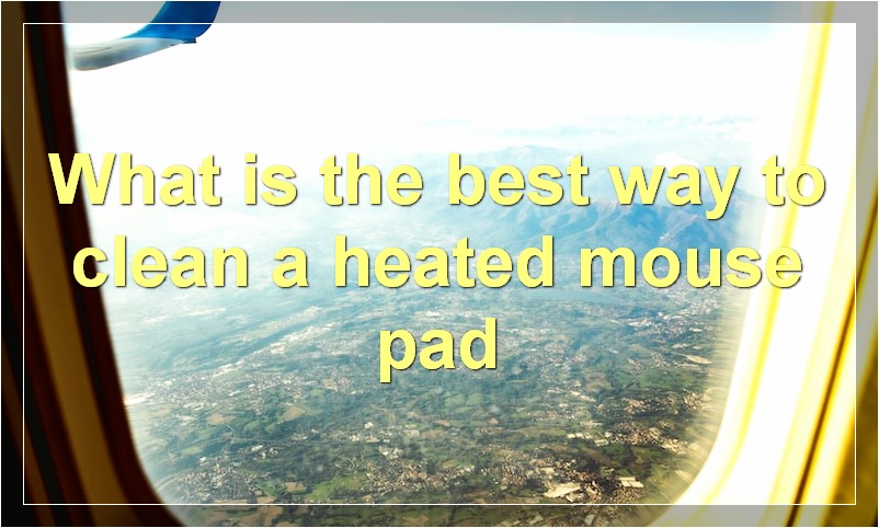 What is the best way to clean a heated mouse pad