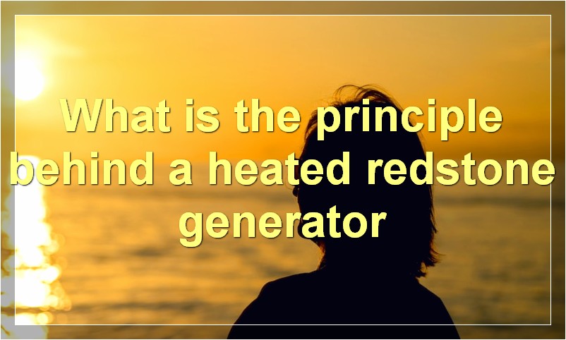 What is the principle behind a heated redstone generator