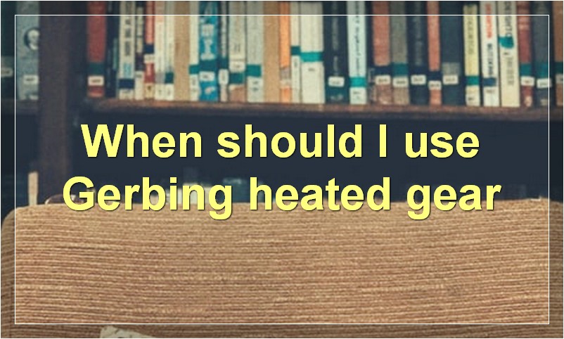 When should I use Gerbing heated gear