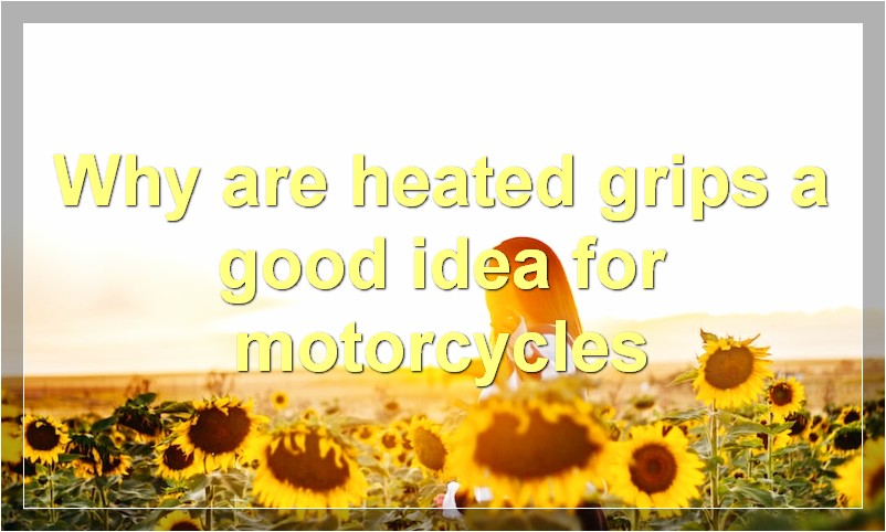 Why are heated grips a good idea for motorcycles